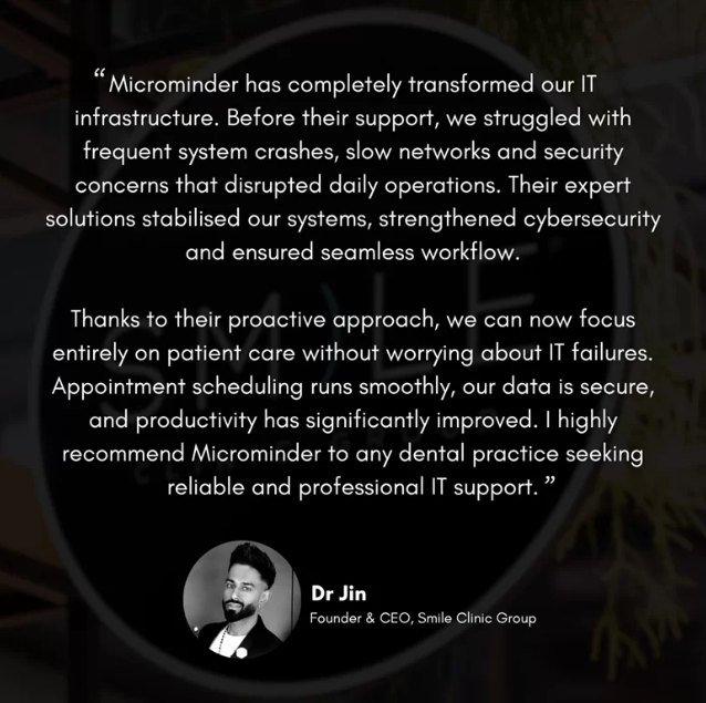 A Quote from Dr Jin: "Microminder has completely transformed out IT Infrastructure. Their expert solutions stabilisted our systems, strengthened cybersecurity and ensured seamless workflow"